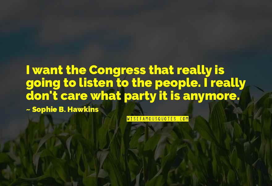 I Don't Care Anymore Quotes By Sophie B. Hawkins: I want the Congress that really is going I Don't Care Anymore Quotes By Sophie B. Hawkins: I want the Congress that really is going