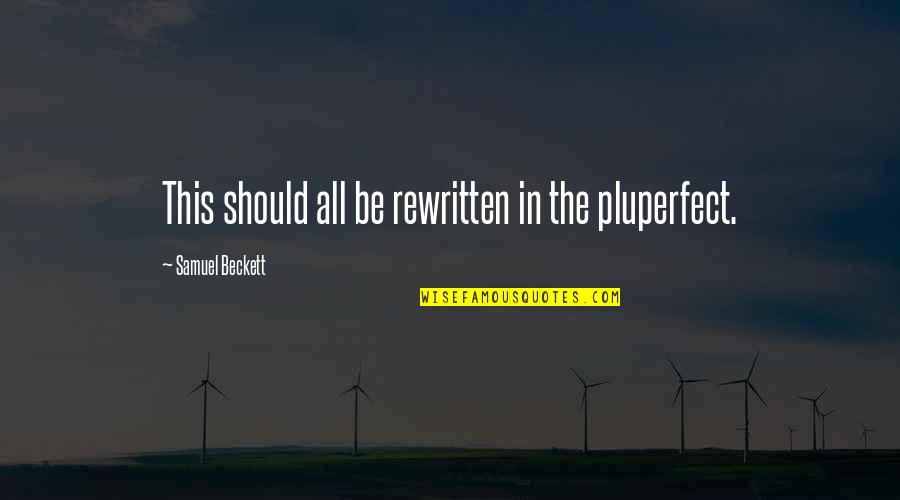 I Don't Care Attitude Quotes By Samuel Beckett: This should all be rewritten in the pluperfect.
