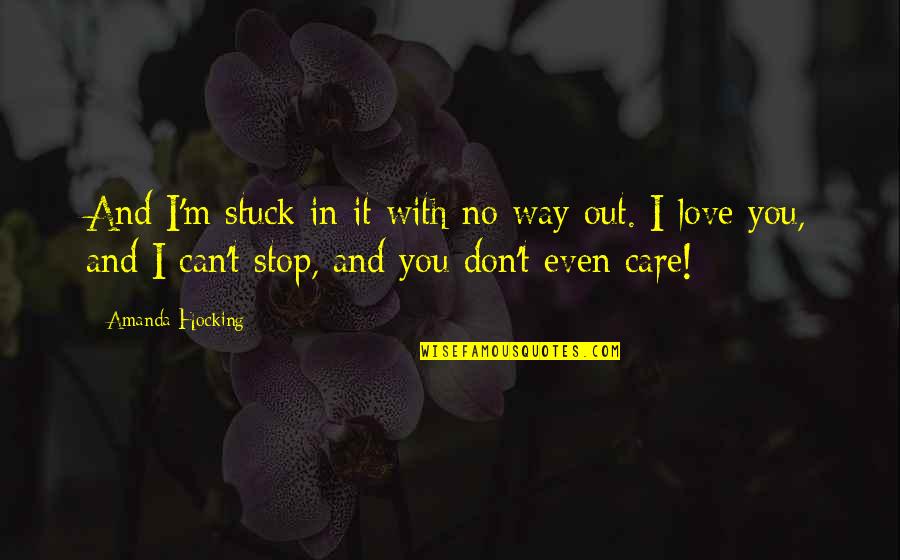 I Don't Care I Love You Quotes By Amanda Hocking: And I'm stuck in it with no way