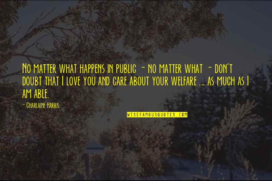 I Don't Care I Love You Quotes By Charlaine Harris: No matter what happens in public - no