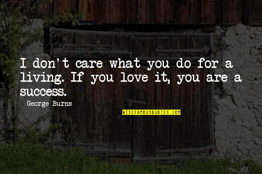 I Don't Care I Love You Quotes By George Burns: I don't care what you do for a