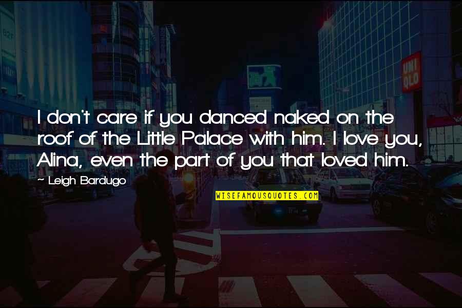 I Don't Care I Love You Quotes By Leigh Bardugo: I don't care if you danced naked on