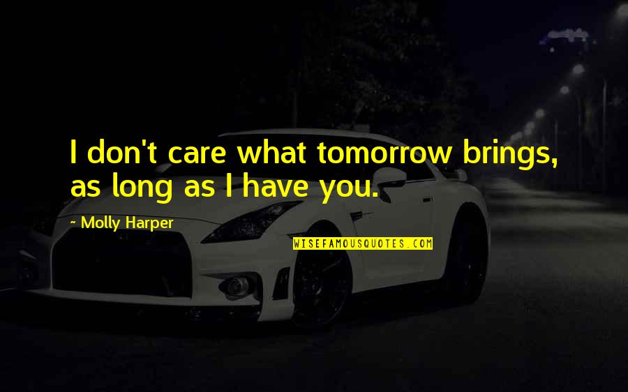 I Don't Care I Love You Quotes By Molly Harper: I don't care what tomorrow brings, as long