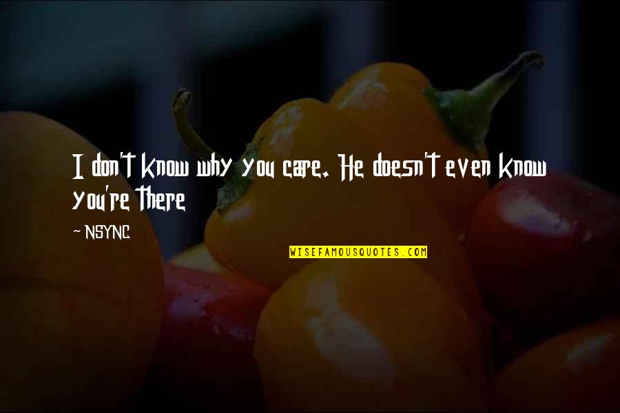 I Don't Care I Love You Quotes By NSYNC: I don't know why you care. He doesn't