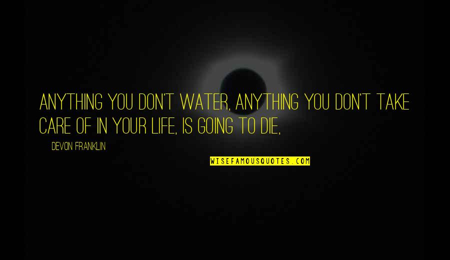 I Don't Care If I Die Quotes By DeVon Franklin: Anything you don't water, anything you don't take