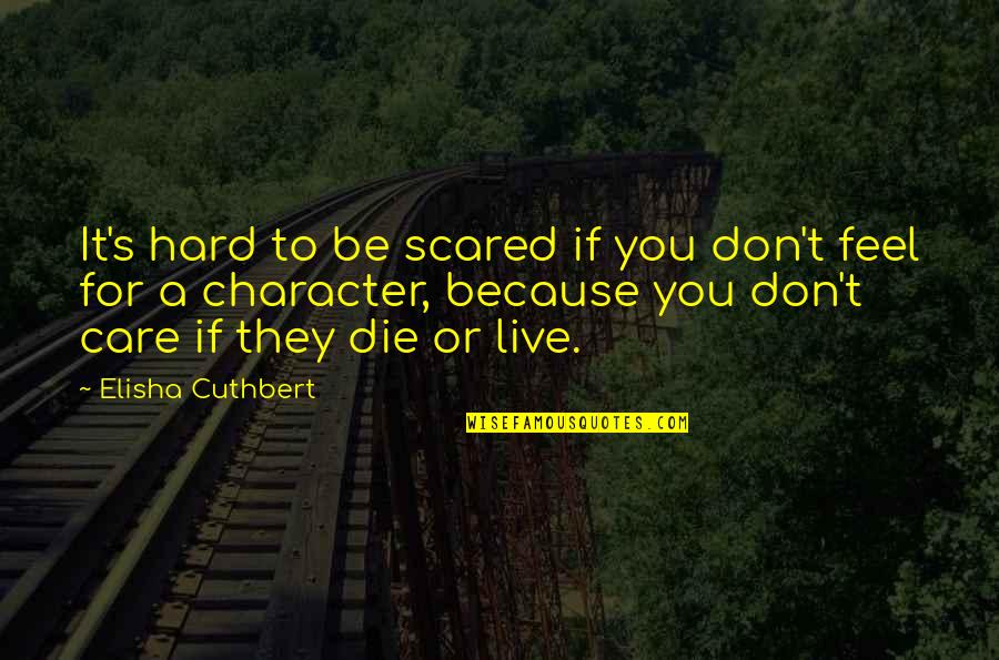 I Don't Care If I Die Quotes By Elisha Cuthbert: It's hard to be scared if you don't