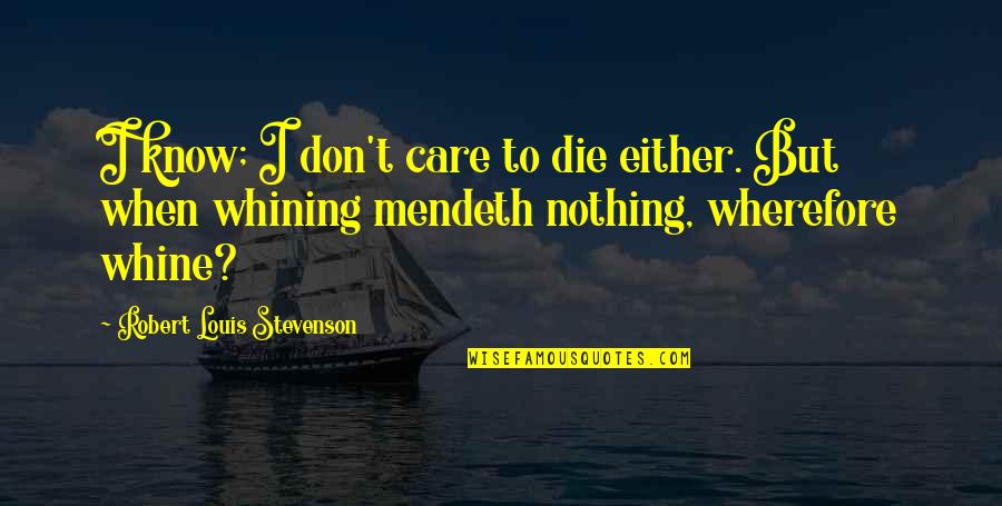I Don't Care If I Die Quotes By Robert Louis Stevenson: I know; I don't care to die either.