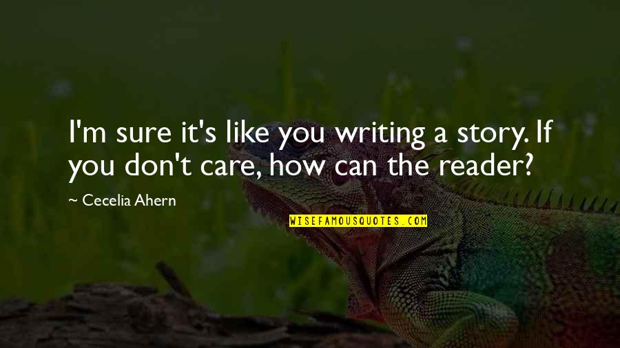 I Don't Care If Quotes By Cecelia Ahern: I'm sure it's like you writing a story.