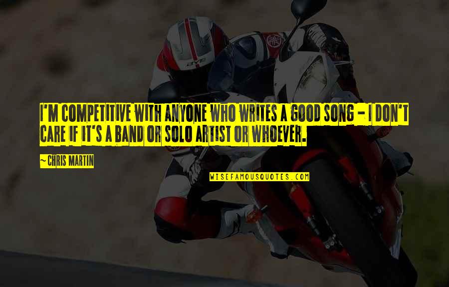 I Don't Care If Quotes By Chris Martin: I'm competitive with anyone who writes a good