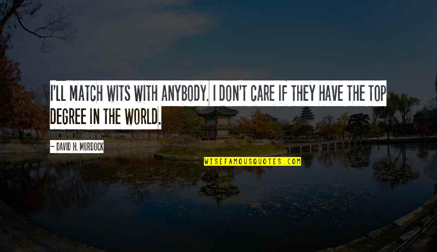 I Don't Care If Quotes By David H. Murdock: I'll match wits with anybody. I don't care