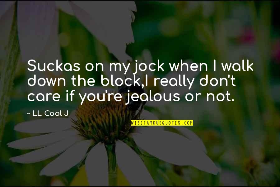 I Don't Care If Quotes By LL Cool J: Suckas on my jock when I walk down