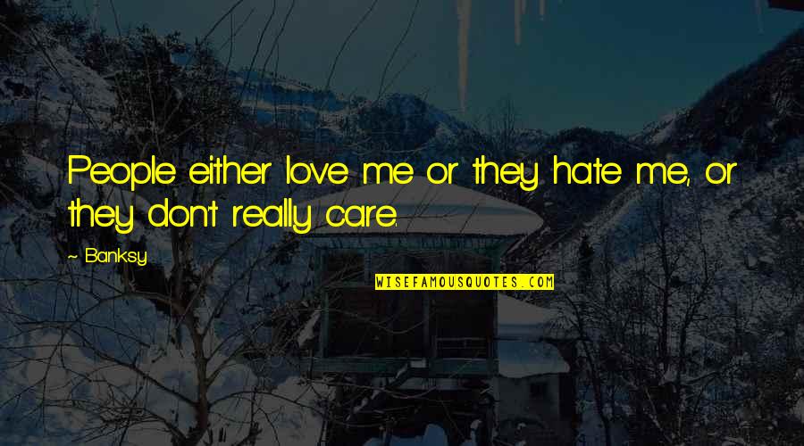 I Don't Care If U Hate Me Quotes By Banksy: People either love me or they hate me,