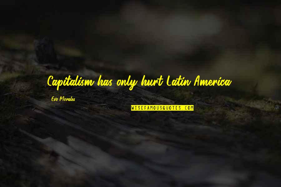 I Don't Care If U Ignore Me Quotes By Evo Morales: Capitalism has only hurt Latin America.