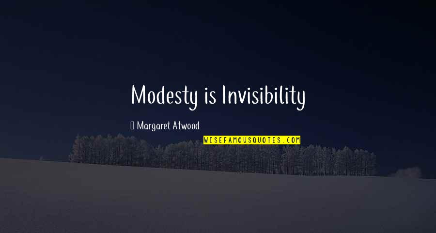 I Dont Care If U Like Me Quotes By Margaret Atwood: Modesty is Invisibility