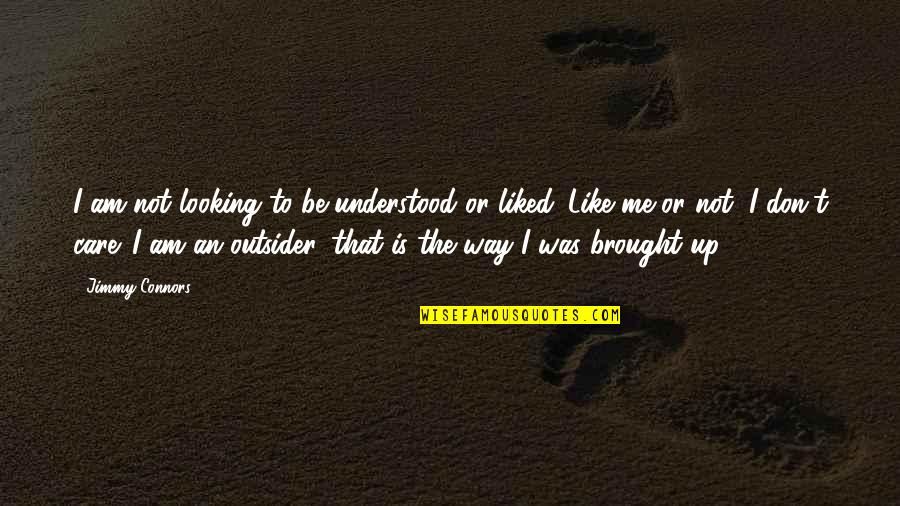 I Don't Care If You Don't Like Me Quotes By Jimmy Connors: I am not looking to be understood or