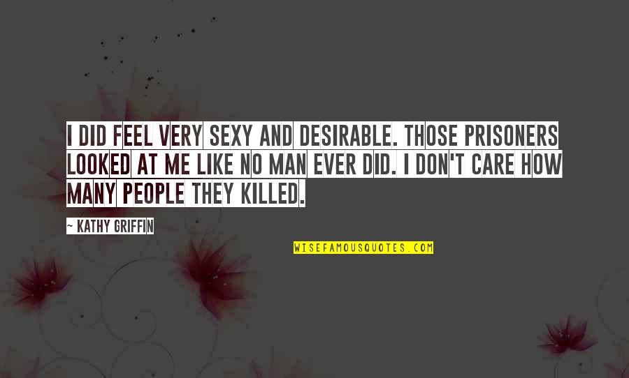 I Don't Care If You Don't Like Me Quotes By Kathy Griffin: I did feel very sexy and desirable. Those