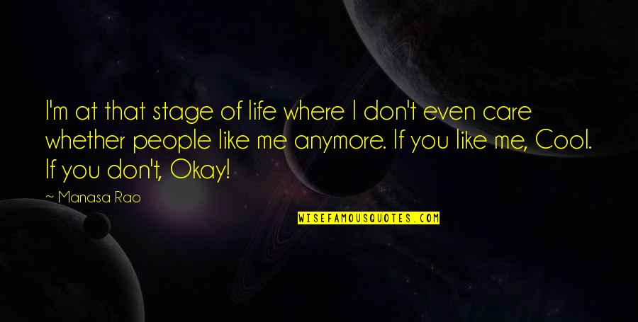 I Don't Care If You Don't Like Me Quotes By Manasa Rao: I'm at that stage of life where I