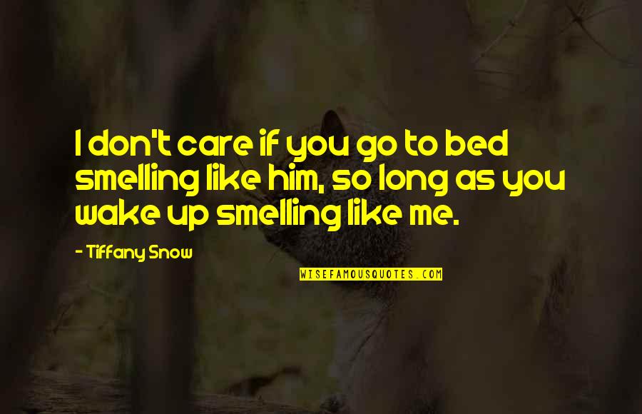 I Don't Care If You Don't Like Me Quotes By Tiffany Snow: I don't care if you go to bed