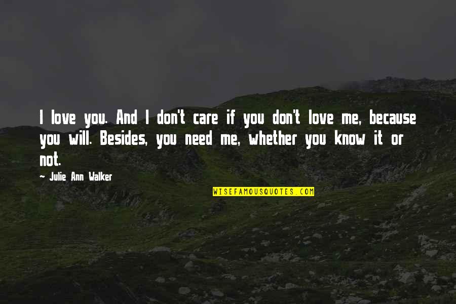 I Don't Care If You Don't Love Me Quotes By Julie Ann Walker: I love you. And I don't care if