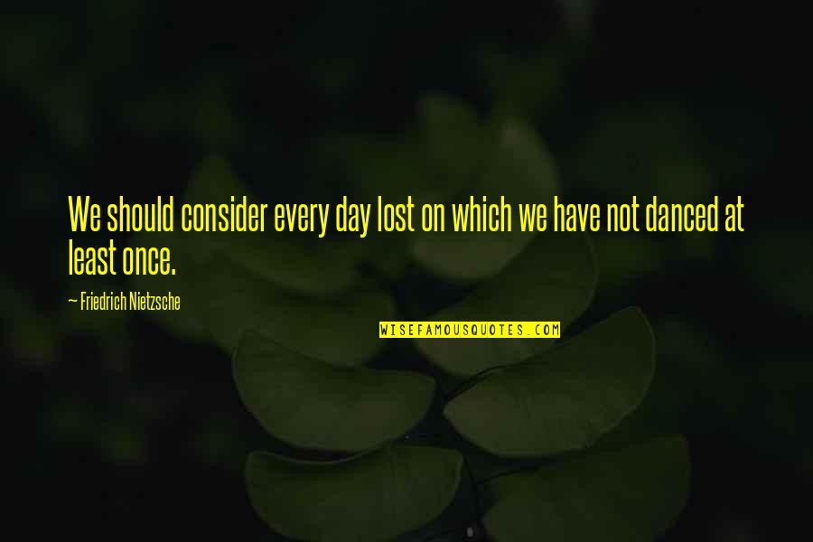I Dont Care If You Like Me Or Not Quotes By Friedrich Nietzsche: We should consider every day lost on which I Dont Care If You Like Me Or Not Quotes By Friedrich Nietzsche: We should consider every day lost on which