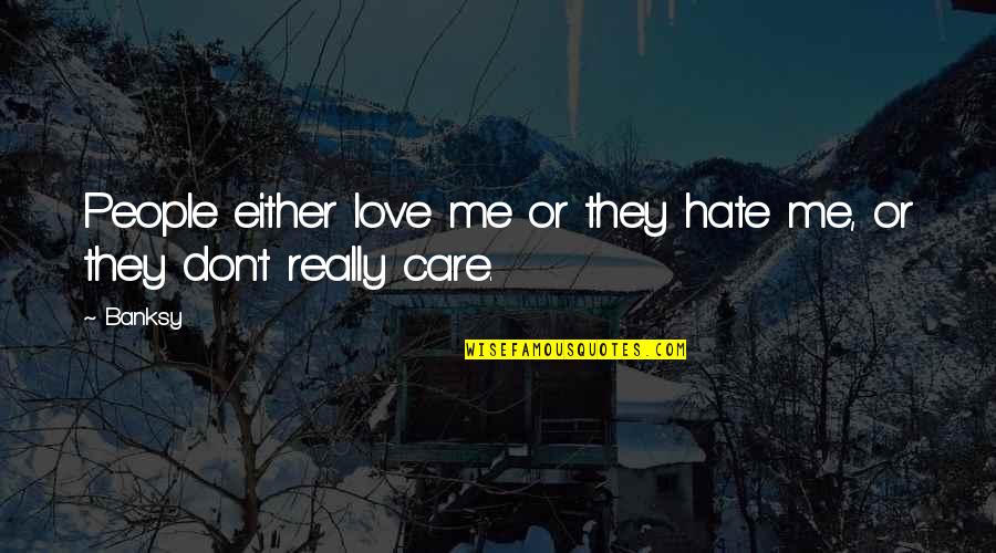 I Don't Care If You Love Me Or Not Quotes By Banksy: People either love me or they hate me,