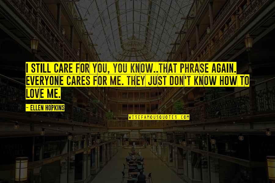 I Don't Care If You Love Me Or Not Quotes By Ellen Hopkins: I still care for you, you know..That phrase