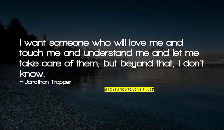 I Don't Care If You Love Me Or Not Quotes By Jonathan Tropper: I want someone who will love me and
