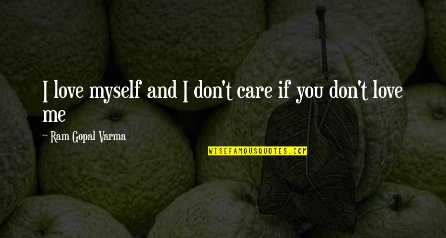 I Dont Care If You Love Me Quotes By Ram Gopal Varma: I love myself and I don't care if I Dont Care If You Love Me Quotes By Ram Gopal Varma: I love myself and I don't care if
