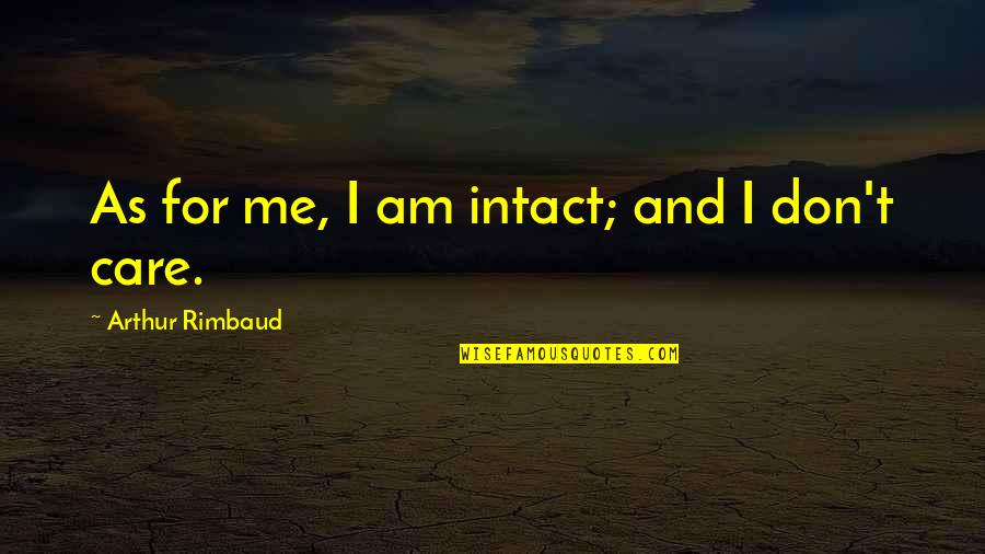 I Dont Care Of You Quotes By Arthur Rimbaud: As for me, I am intact; and I