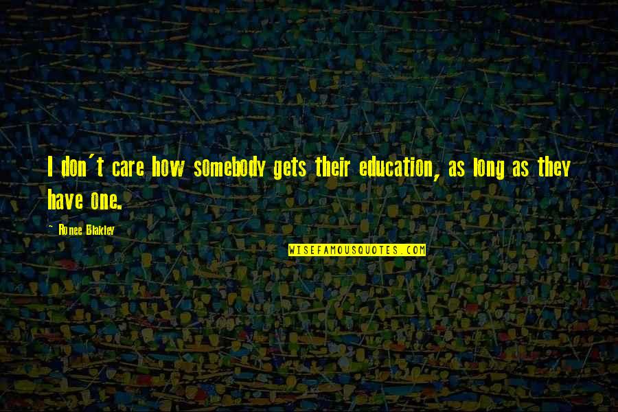 I Dont Care Of You Quotes By Ronee Blakley: I don't care how somebody gets their education,