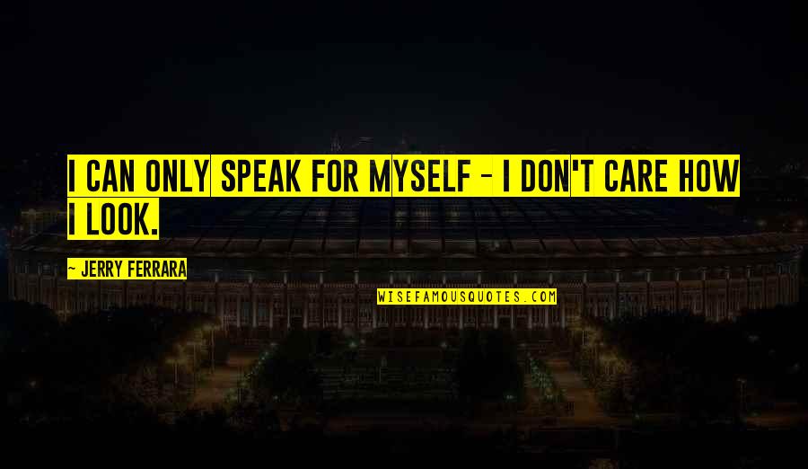 I Don't Care Quotes By Jerry Ferrara: I can only speak for myself - I