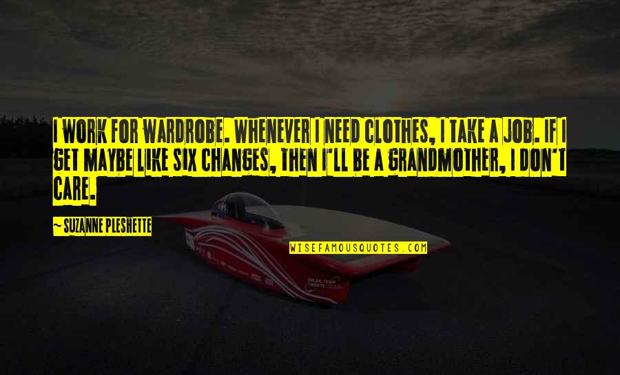 I Don't Care Quotes By Suzanne Pleshette: I work for wardrobe. Whenever I need clothes,