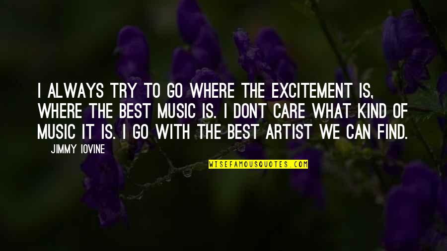 I Dont Care U Quotes By Jimmy Iovine: I always try to go where the excitement