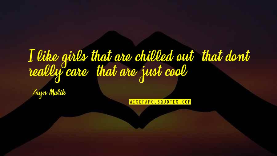 I Dont Care U Quotes By Zayn Malik: I like girls that are chilled out, that