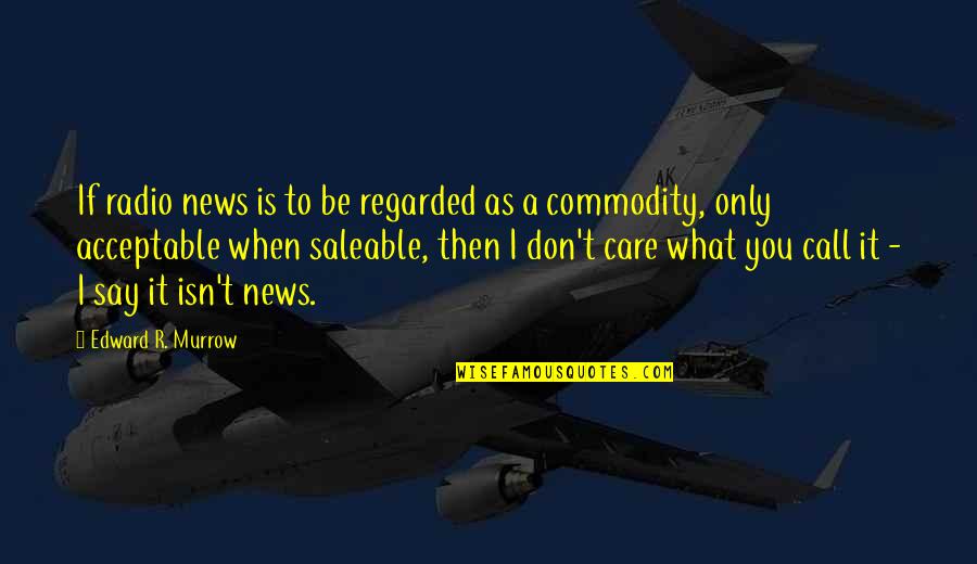 I Don't Care What They Say Quotes By Edward R. Murrow: If radio news is to be regarded as