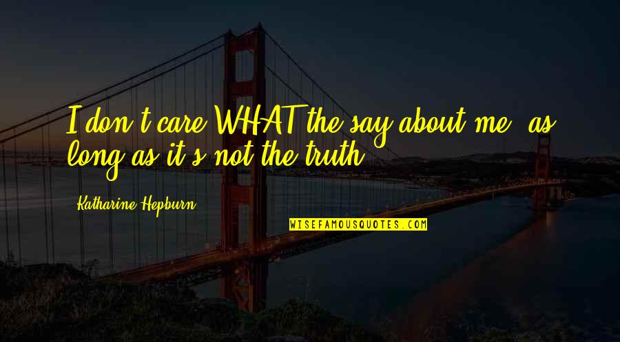 I Don't Care What They Say Quotes By Katharine Hepburn: I don't care WHAT the say about me,