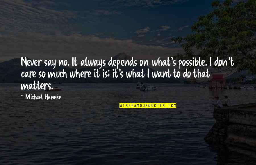 I Don't Care What They Say Quotes By Michael Haneke: Never say no. It always depends on what's