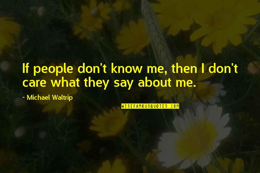 I Don't Care What They Say Quotes By Michael Waltrip: If people don't know me, then I don't