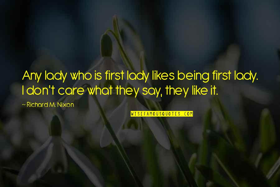 I Don't Care What They Say Quotes By Richard M. Nixon: Any lady who is first lady likes being