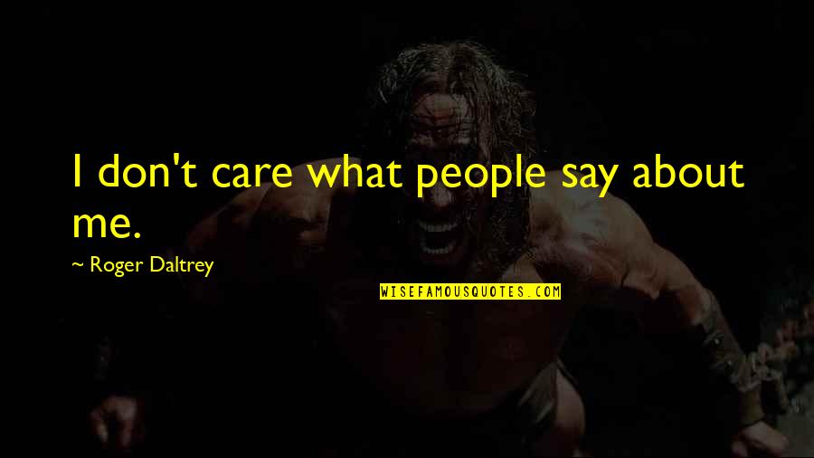 I Don't Care What They Say Quotes By Roger Daltrey: I don't care what people say about me.