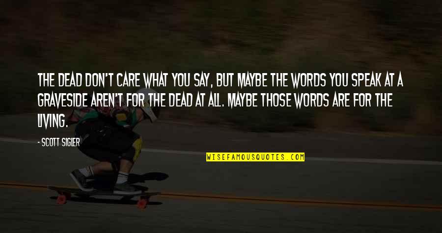 I Don't Care What They Say Quotes By Scott Sigler: The dead don't care what you say, but I Don't Care What They Say Quotes By Scott Sigler: The dead don't care what you say, but