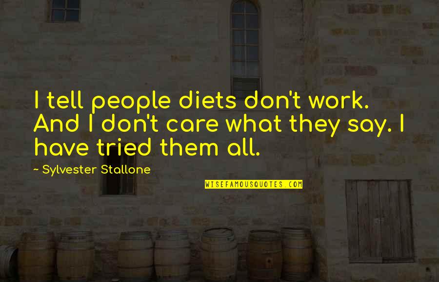 I Don't Care What They Say Quotes By Sylvester Stallone: I tell people diets don't work. And I