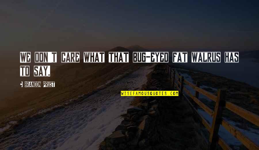 I Don't Care What You Say Quotes By Brandon Prust: We don't care what that bug-eyed fat walrus