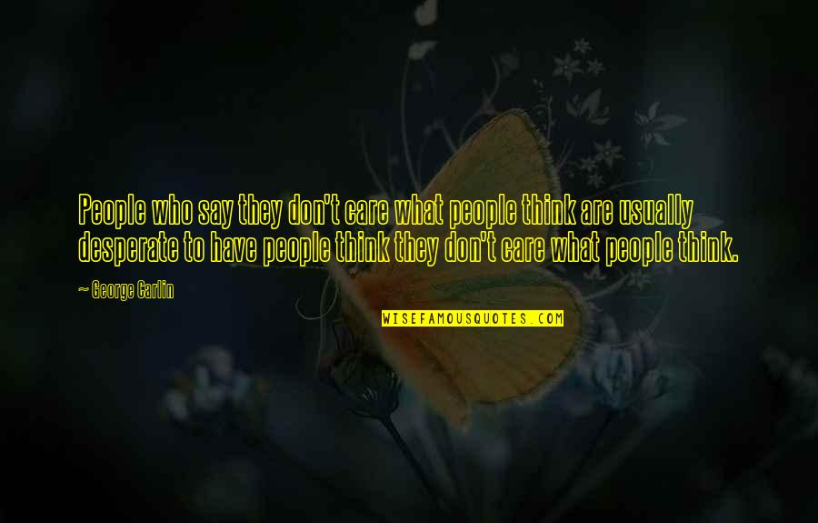 I Don't Care What You Say Quotes By George Carlin: People who say they don't care what people I Don't Care What You Say Quotes By George Carlin: People who say they don't care what people