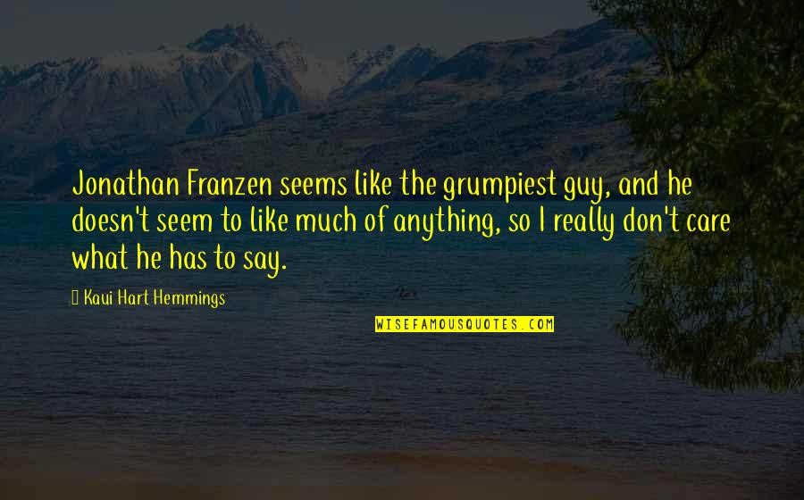 I Don't Care What You Say Quotes By Kaui Hart Hemmings: Jonathan Franzen seems like the grumpiest guy, and