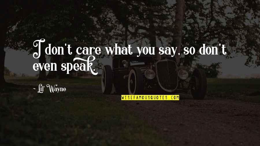 I Don't Care What You Say Quotes By Lil' Wayne: I don't care what you say, so don't I Don't Care What You Say Quotes By Lil' Wayne: I don't care what you say, so don't
