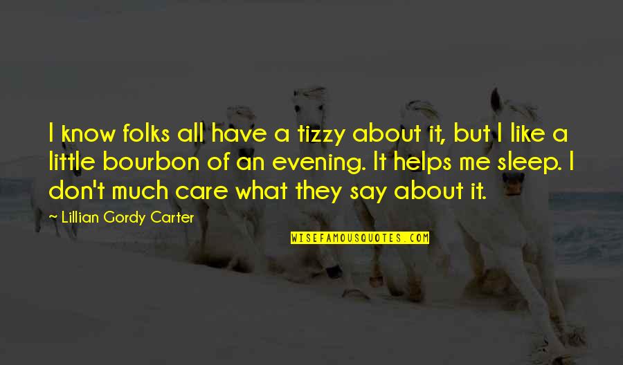 I Don't Care What You Say Quotes By Lillian Gordy Carter: I know folks all have a tizzy about I Don't Care What You Say Quotes By Lillian Gordy Carter: I know folks all have a tizzy about