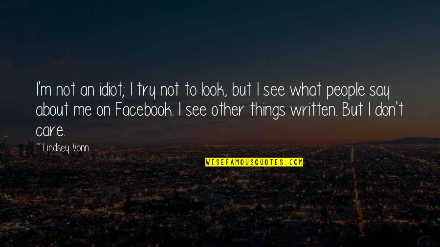 I Don't Care What You Say Quotes By Lindsey Vonn: I'm not an idiot; I try not to I Don't Care What You Say Quotes By Lindsey Vonn: I'm not an idiot; I try not to