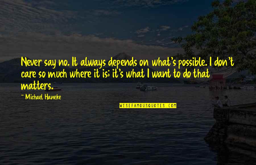 I Don't Care What You Say Quotes By Michael Haneke: Never say no. It always depends on what's I Don't Care What You Say Quotes By Michael Haneke: Never say no. It always depends on what's