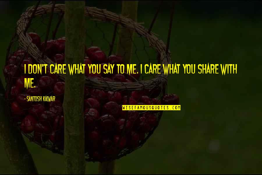 I Don't Care What You Say Quotes By Santosh Kalwar: I don't care what you say to me.